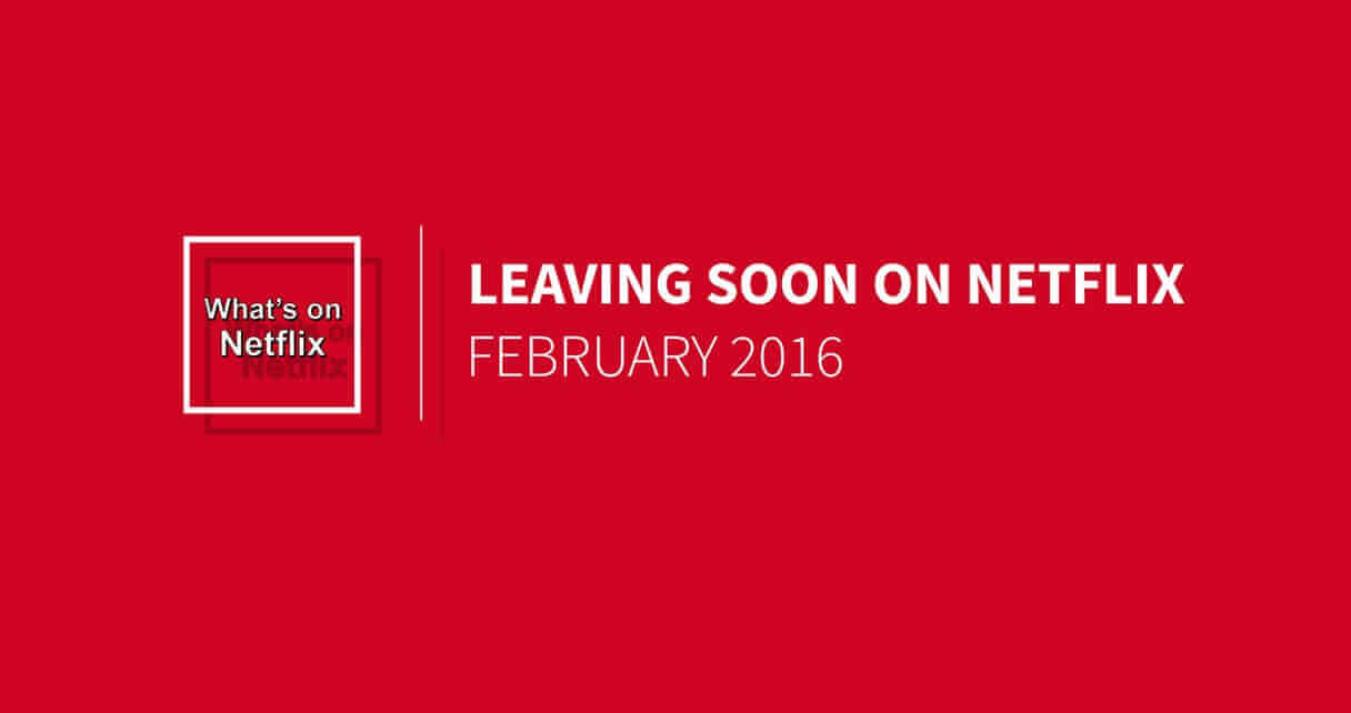 Titles Leaving Netflix In February 2016 - What's On Netflix