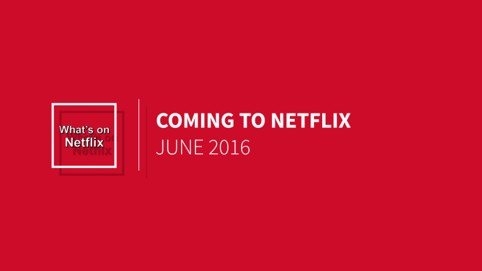 June 2016 New Netflix Releases - What's on Netflix