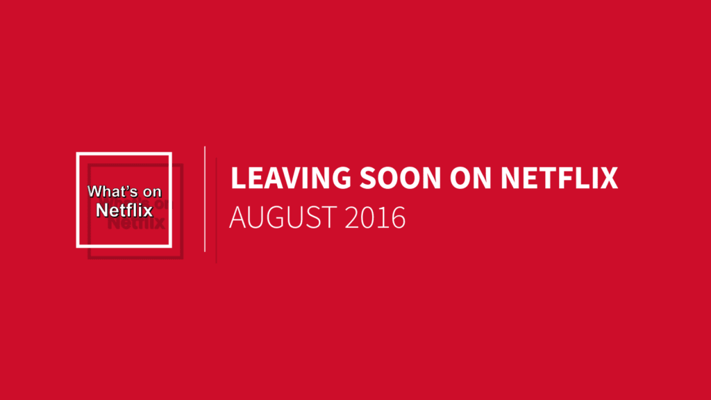 Titles Leaving Netflix In August 2016 What S On Netflix