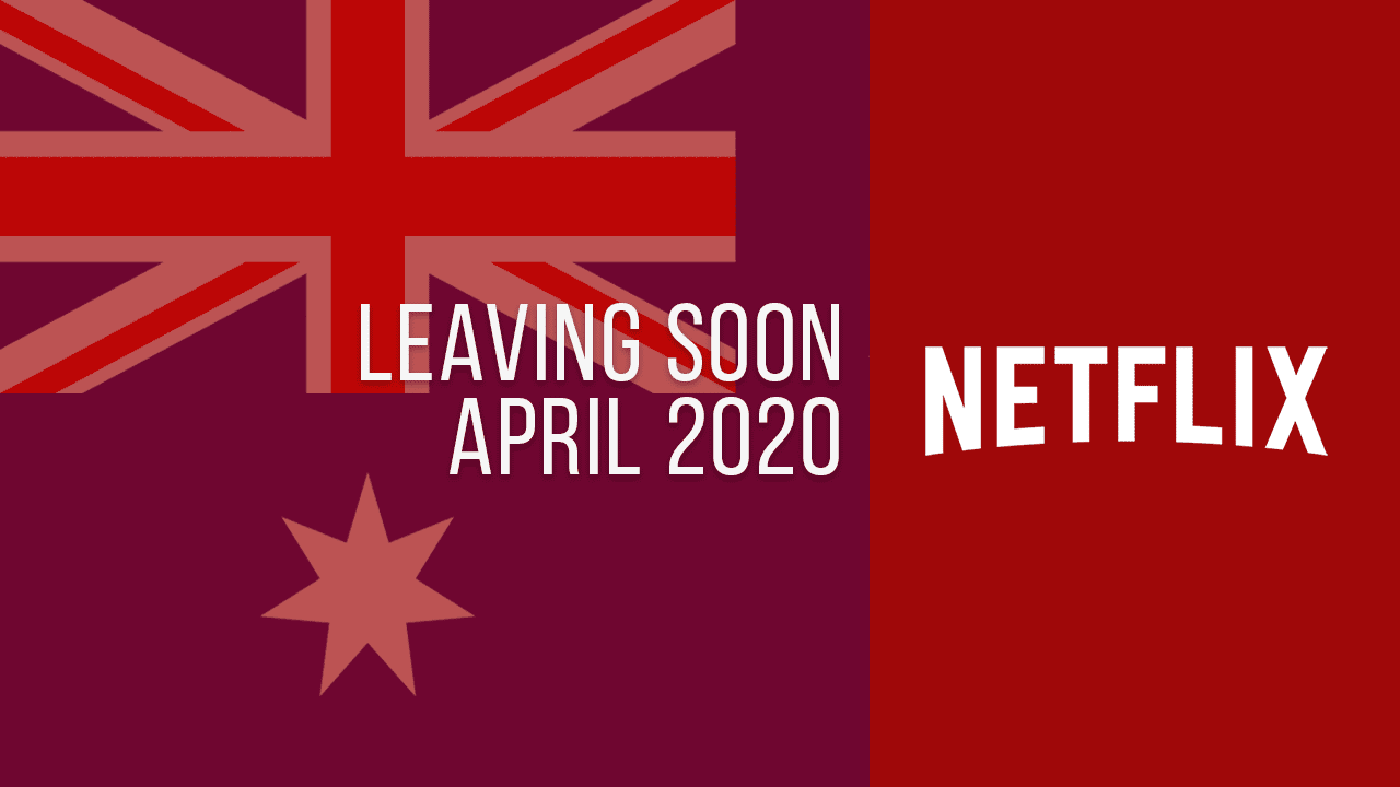 Titles Leaving Netflix Australia in April 2020 What's on Netflix
