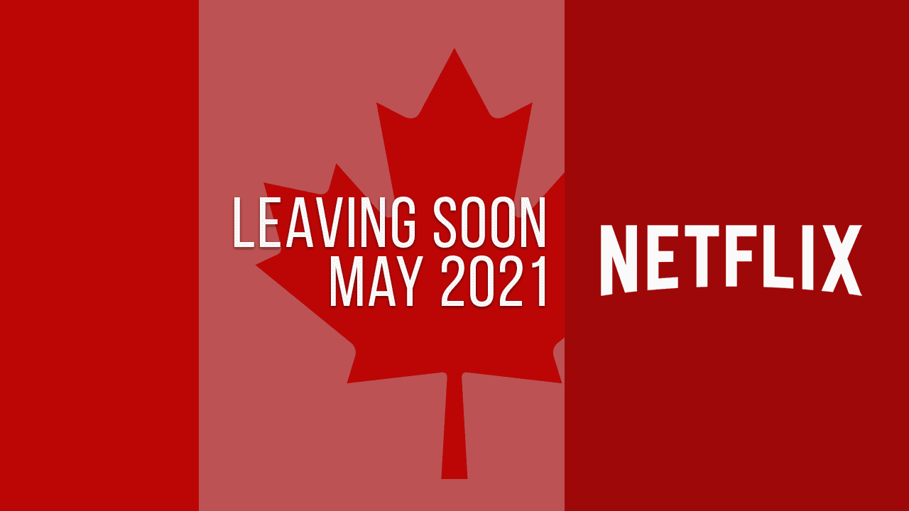 Movies & TV Series Leaving Netflix Canada in May 2021 What's on Netflix